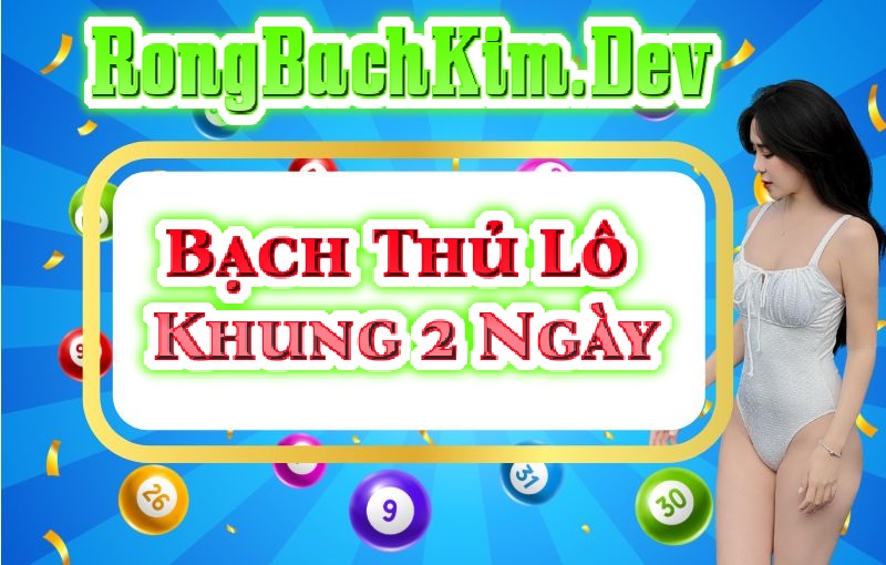 Bạch Thủ Lô Khung 2 Ngày Chuẩn Xác Nhất - Rồng Bạch Kim