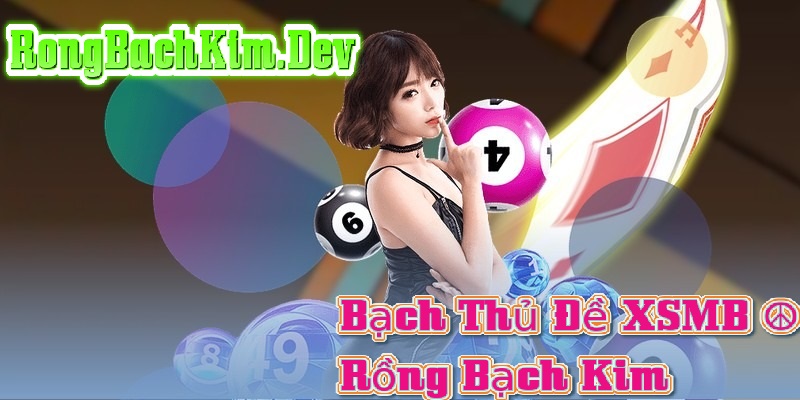 Bạch Thủ đề XSMB hôm nay Bạch Thủ Đề XSMB Hôm Nay – Hướng Dẫn Sử Dụng Rồng Bạch Kim