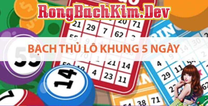 Bạch thủ lô khung 5 ngày bất bại