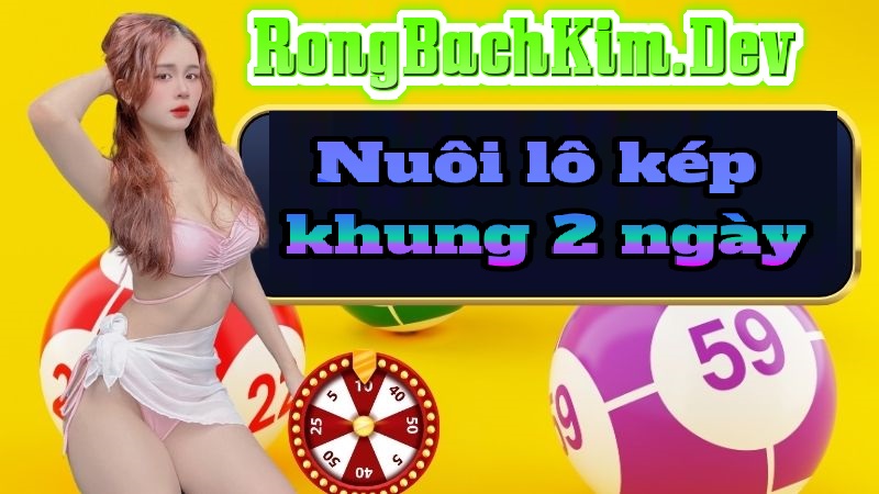 Nuôi Lô Kép Khung 2 Ngày Dự Đoán Chuẩn Từ Rồng Bạch Kim