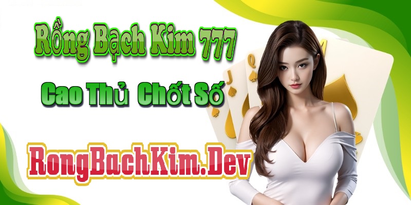 Rồng Bạch Kim 777 Dự Đoán Xổ Số Miền Bắc Đỉnh Cao, Tỷ Lệ Thắng Lớn