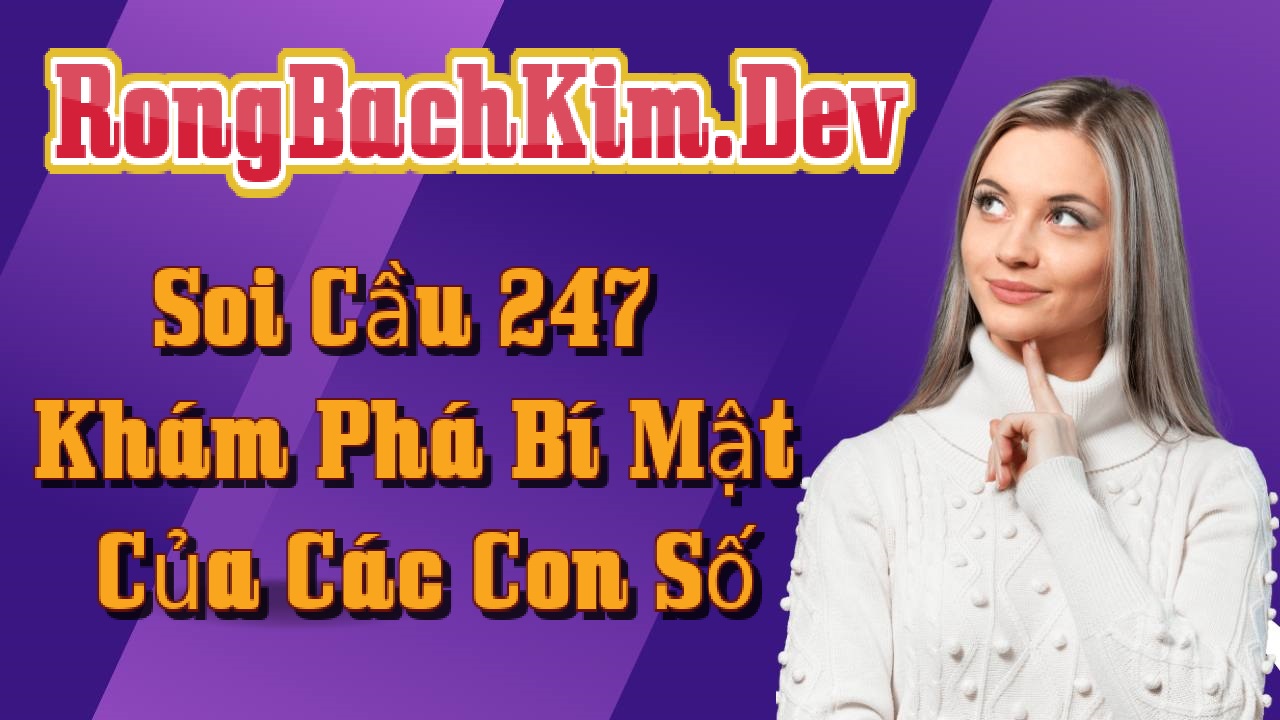 Soi Cầu 247 Khám Phá Bí Mật Của Các Con Số