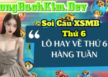 Soi Cầu XSMB Thứ 6 Dự Đoán Chính Xác Từ Rồng Bạch Kim