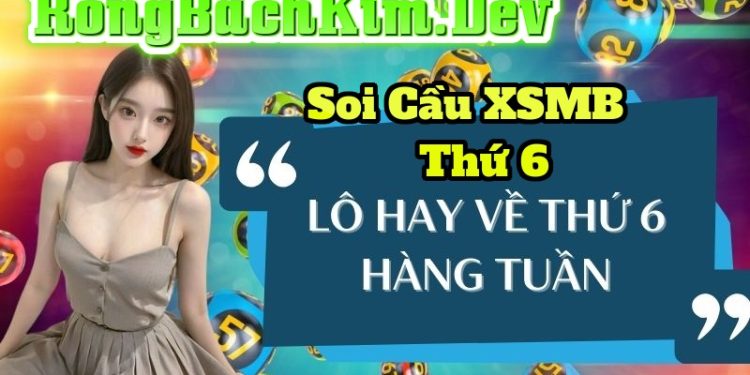 Soi Cầu XSMB Thứ 6 Dự Đoán Chính Xác Từ Rồng Bạch Kim
