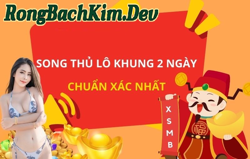 Song Thủ Lô Khung 2 Ngày Phân Tích Từ Rồng Bạch Kim