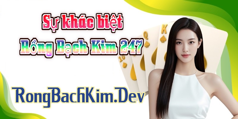 Sự khác biệt của Rồng Bạch Kim 247