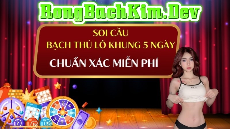 soi cầu bạch thủ lô khung 5 ngày
